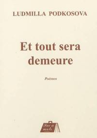 Et tout sera demeure : poèmes