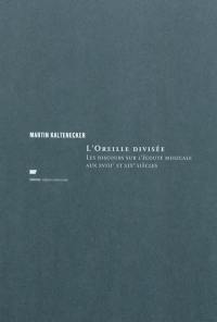 L'oreille divisée : les discours sur l'écoute musicale aux XVIIIe et XIXe siècles