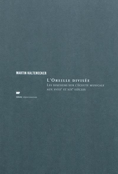 L'oreille divisée : les discours sur l'écoute musicale aux XVIIIe et XIXe siècles