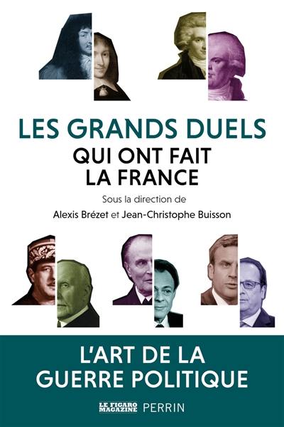 Les grands duels qui ont fait la France : l'art de la guerre politique