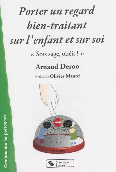 Porter un regard bien-traitant sur l'enfant et sur soi : sois sage, obéis !