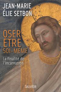 Oser être soi-même : la finalité de l'incarnation