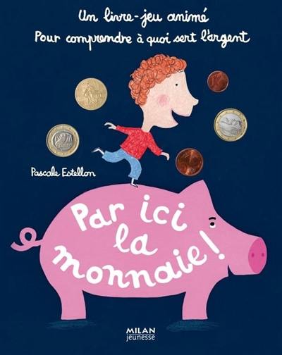 Par ici la monnaie ! : un livre-jeu animé pour comprendre à quoi sert l'argent