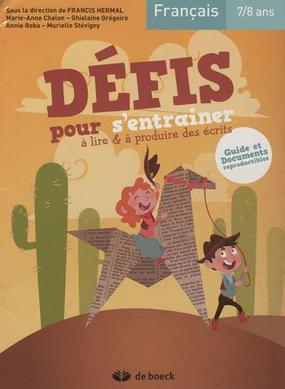 Défis pour s'entraîner à lire & à produire des écrits : français, 7-8 ans : guide et documents reproductibles