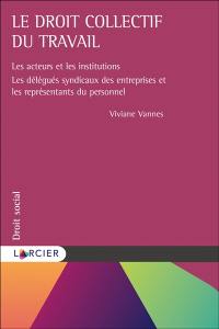 Le droit collectif du travail : les acteurs et les institutions : les délégués syndicaux des entreprises et les représentants du personnel