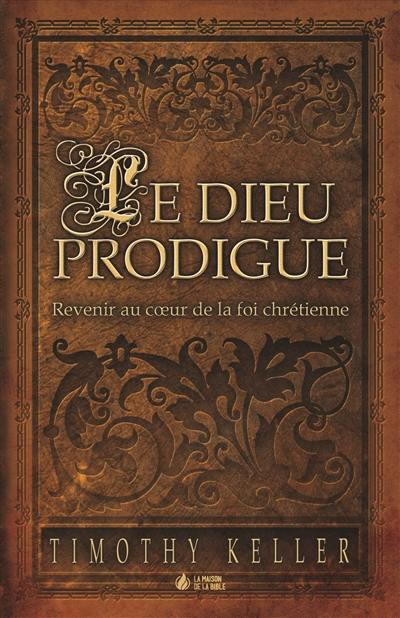 Le Dieu prodigue : revenir au coeur de la foi chrétienne