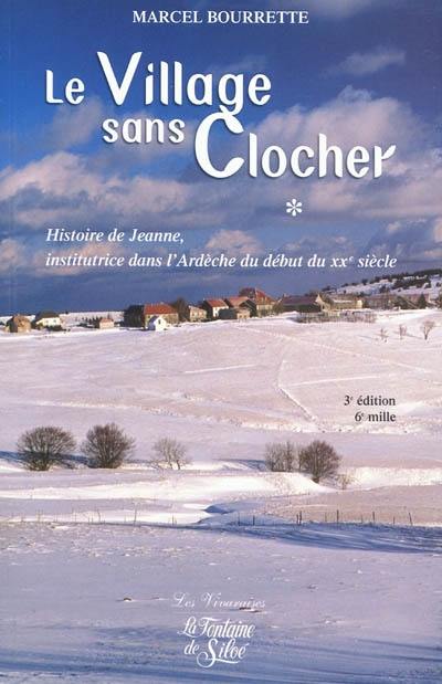 Chroniques ardéchoises. Vol. 1. Le village sans clocher : histoire de Jeanne, institutrice dans l'Ardèche du début du XXe siècle