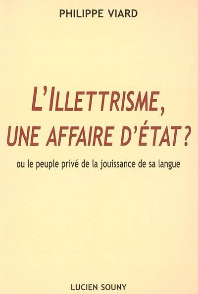 L'illettrisme, une affaire d'Etat ? : ou le peuple privé de la jouissance de sa langue