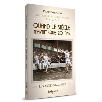 La Belgique de l'entre-deux-guerres. Vol. 2. Quand le siècle n'avait que 20 ans : les années 1920-1930