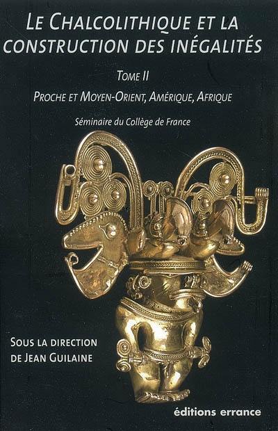 Le chalcolithique et la construction des inégalités : séminaire du Collège de France. Vol. 2. Proche et Moyen-Orient, Amérique, Afrique