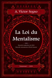 La loi du mentalisme : une explication scientifique et pratique de la pensée ou force de l'esprit, la loi qui régit toute action mentale et physique et les phénomènes, la cause de la vie et de la mort