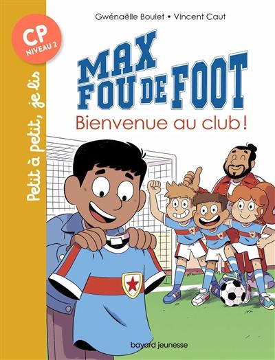 Max fou de foot. Vol. 7. Bienvenue au club !