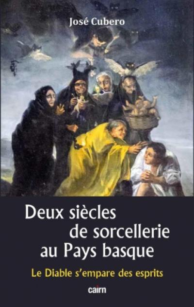 Deux siècles de sorcellerie au Pays basque : le diable s'empare des esprits : au temps de la Renaissance et de l'Europe classique