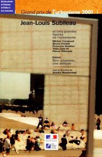 Jean-Louis Subileau, grand prix de l'urbanisme 2001 : et cinq grandes figures de l'urbanisme (Michel Corajoud, Bruno Fortier, François Grether, Yves Lion et Pierre Riboulet