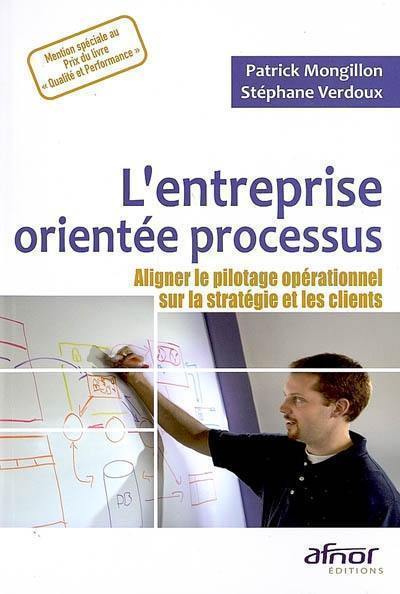 L'entreprise orientée processus : aligner le pilotage opérationnel sur la stratégie et les clients