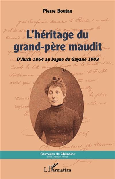 L'héritage du grand-père maudit : d'Auch 1864 au bagne de Guyane 1903