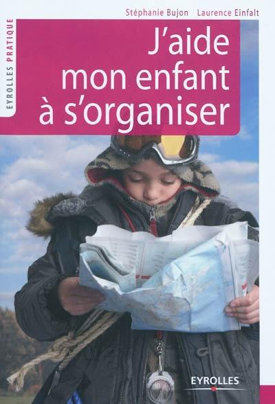 J'aide mon enfant à s'organiser ! : méthode facile à l'usage des parents