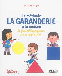 La méthode La Garanderie à la maison : 80 jeux pédagogiques pour apprendre