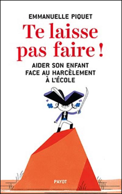 Te laisse pas faire ! : aider son enfant face au harcèlement à l'école