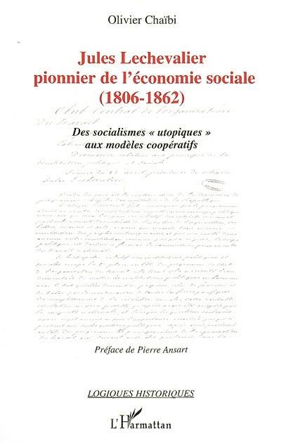 Jules Lechevalier, pionnier de l'économie sociale : 1806-1862 : des socialismes utopiques aux modèles coopératifs