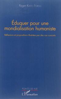 Eduquer pour une mondialisation humaniste : réflexions et propositions illustrées par des cas concrets