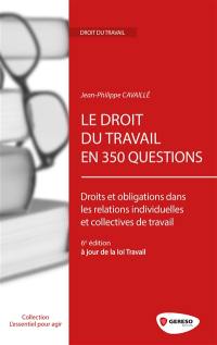 Le droit du travail en 350 questions : droits et obligations dans les relations individuelles et collectives de travail