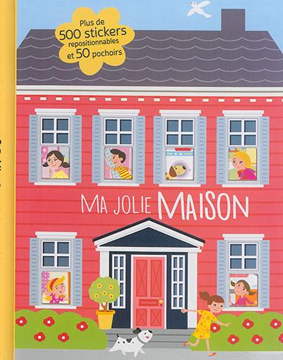 Ma jolie maison : plus de 500 stickers repositionnables et 50 pochoirs