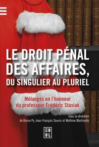 Le droit pénal des affaires, du singulier au pluriel : mélanges en l'honneur du professeur Frédéric Stasiak