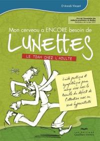 Mon cerveau a encore besoin de lunettes : le TDAH chez l'adulte : guide pratique et sympatique pour mieux vivre avec le trouble du déficit de l'attention avec ou sans hyperactivité