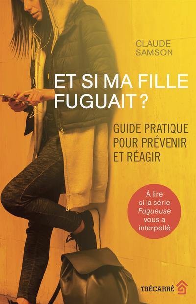 Et si ma fille fuguait ? : guide pratique pour prévenir et réagir