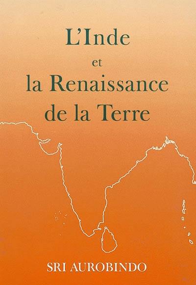 L'Inde et la renaissance de la Terre : extraits des oeuvres, conversations et discours de Sri Aurobindo