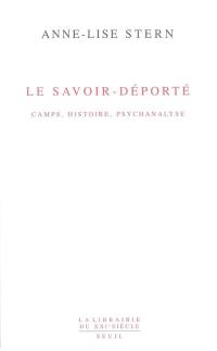 Le savoir-déporté : camps, histoire, psychanalyse. Une vie à l'oeuvre