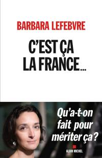 C'est ça la France... : qu'a-t-on fait pour mériter ça ?