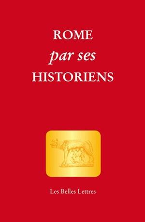 Rome par ses historiens : la véritable histoire de Rome racontée par les historiens grecs et latins