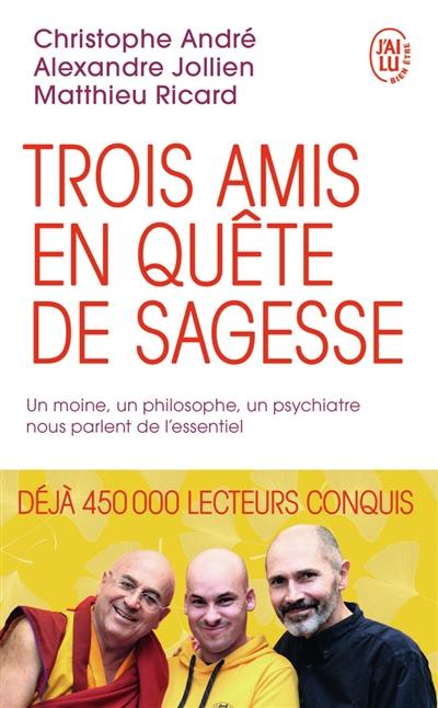 Trois amis en quête de sagesse : un moine, un philosophe, un psychiatre nous parlent de l'essentiel