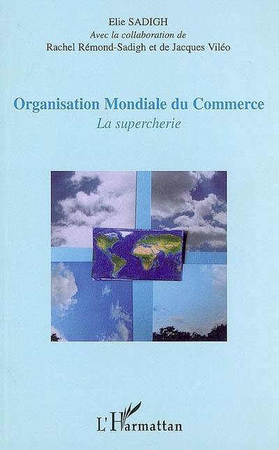 Organisation mondiale du commerce : la supercherie