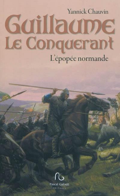 Guillaume le Conquérant : l'épopée normande