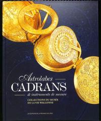 Astrolabes, cadrans & instruments de mesure : collections du Musée de la vie wallonne