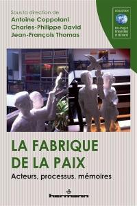 La fabrique de la paix : acteurs, processus, mémoires