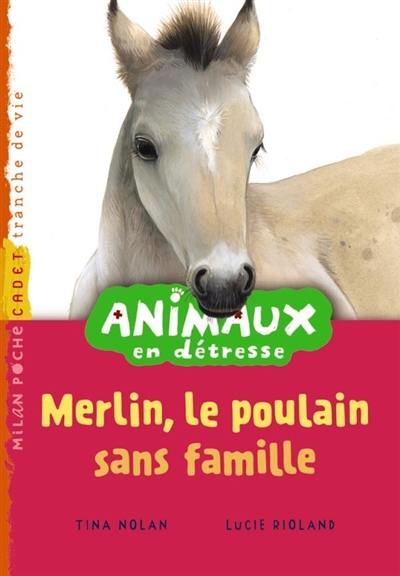 Animaux en détresse. Vol. 3. Merlin, le poulain sans famille