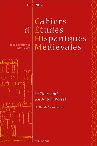 Cahiers d'études hispaniques médiévales, n° 40. Le Cid chanté par Antoni Rossell : un film de Carlos Heusch. El Cid cantado por Antoni Rossell. Antoni Rossell's singing of The Cid