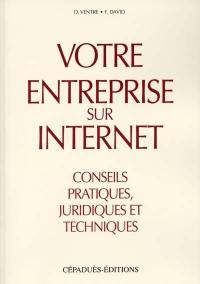 Votre entreprise sur Internet : conseils pratiques, juridiques et techniques