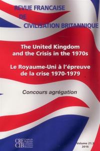 Revue française de civilisation britannique, n° 21-3. The United Kingdom and the crisis in the 1970s : concours agrégation. Le Royaume-Uni à l'épreuve de la crise 1970-1979 : concours agrégation