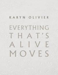 Karyn Olivier : Everything That´s Alive Moves