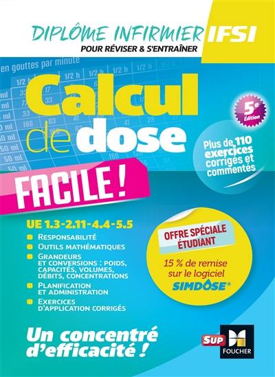 Calcul de dose facile ! : UE 1.3, 2.11, 4.4, 5.5 : diplôme infirmier, IFSI