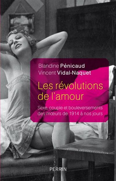 Les révolutions de l'amour : sexe, couple et bouleversements des moeurs de 1914 à nos jours