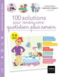 100 solutions pour rendre votre quotidien plus serein : 2-8 ans