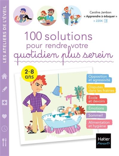 100 solutions pour rendre votre quotidien plus serein : 2-8 ans