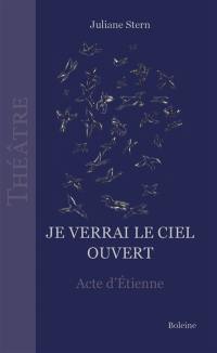 Je verrai le ciel ouvert : acte d'Etienne