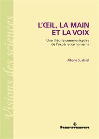 L'oeil, la main et la voix : une théorie communicative de l'expérience humaine